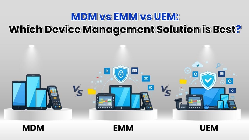 MDM vs EMM vs UEM: Which Device Management Solution is Best?